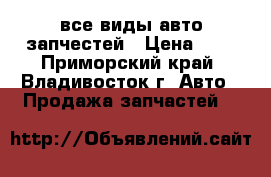 все виды авто запчестей › Цена ­ 0 - Приморский край, Владивосток г. Авто » Продажа запчастей   